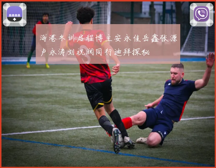海港冬训启程博主安永佳岳鑫张源卢永涛刘祝润同行迪拜探秘
